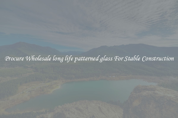 Procure Wholesale long life patterned glass For Stable Construction