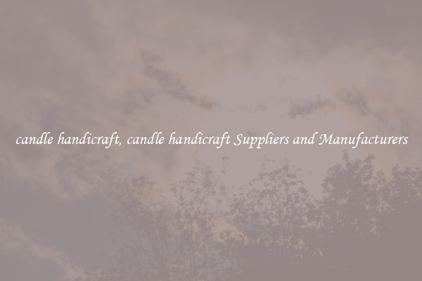 candle handicraft, candle handicraft Suppliers and Manufacturers