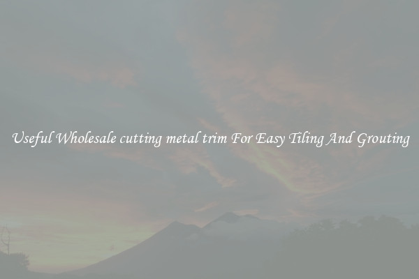 Useful Wholesale cutting metal trim For Easy Tiling And Grouting