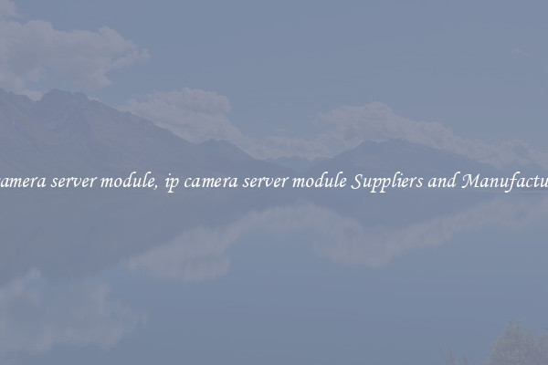 ip camera server module, ip camera server module Suppliers and Manufacturers