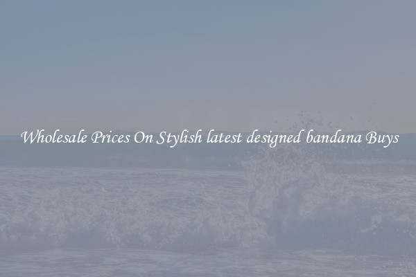 Wholesale Prices On Stylish latest designed bandana Buys