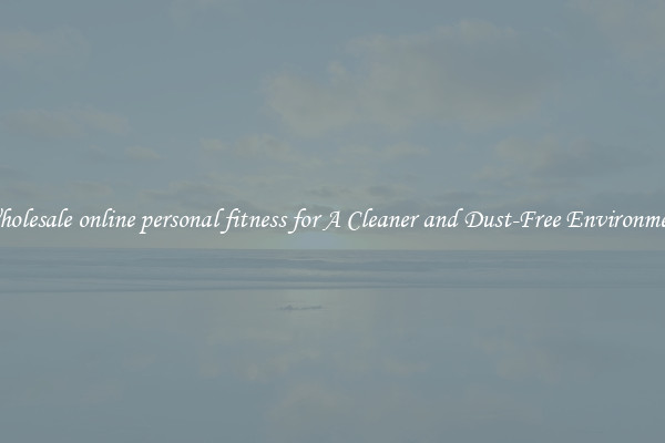 Wholesale online personal fitness for A Cleaner and Dust-Free Environment