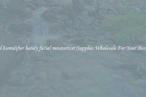 Find humidifier handy facial moisturizer Supplies Wholesale For Your Business