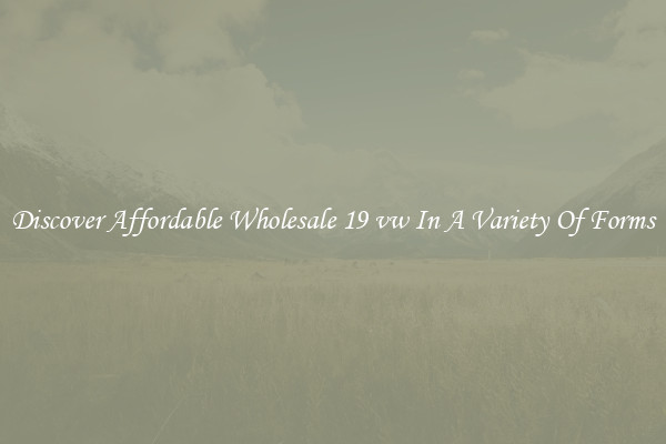 Discover Affordable Wholesale 19 vw In A Variety Of Forms