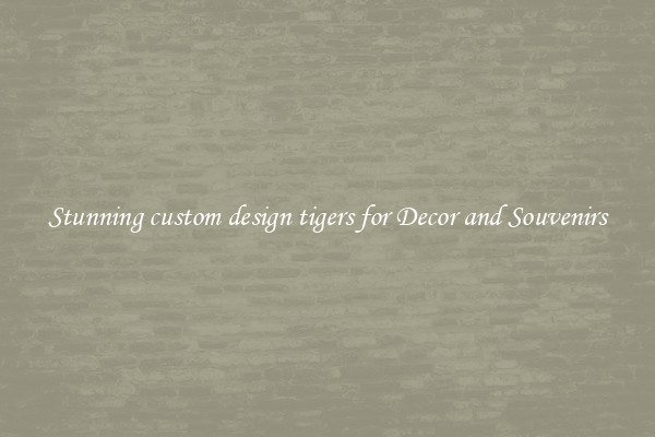 Stunning custom design tigers for Decor and Souvenirs