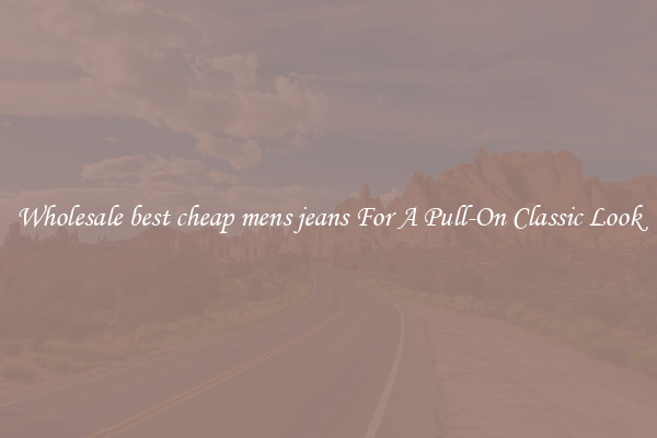 Wholesale best cheap mens jeans For A Pull-On Classic Look
