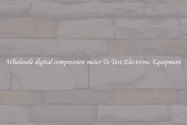 Wholesale digital compression meter To Test Electronic Equipment