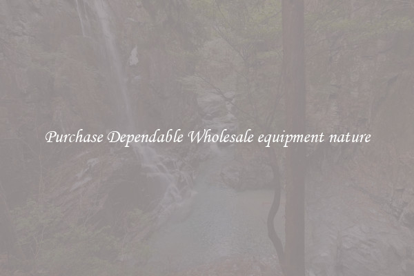Purchase Dependable Wholesale equipment nature