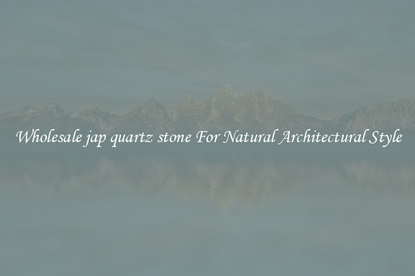 Wholesale jap quartz stone For Natural Architectural Style
