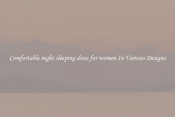 Comfortable night sleeping dress for women In Various Designs