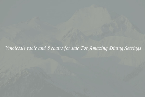 Wholesale table and 8 chairs for sale For Amazing Dining Settings