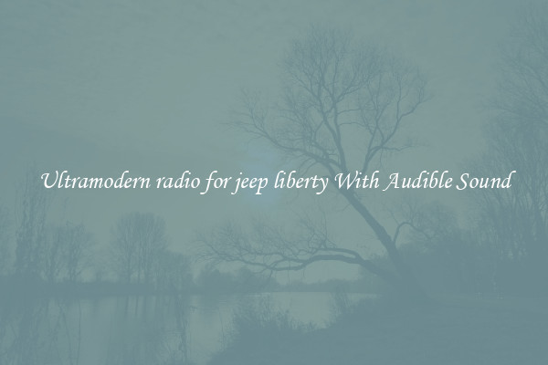 Ultramodern radio for jeep liberty With Audible Sound