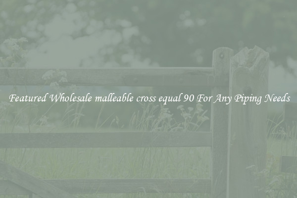 Featured Wholesale malleable cross equal 90 For Any Piping Needs