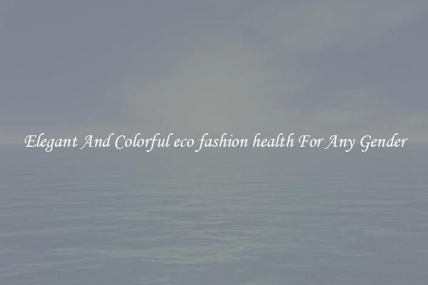 Elegant And Colorful eco fashion health For Any Gender