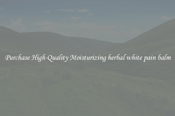 Purchase High-Quality Moisturizing herbal white pain balm