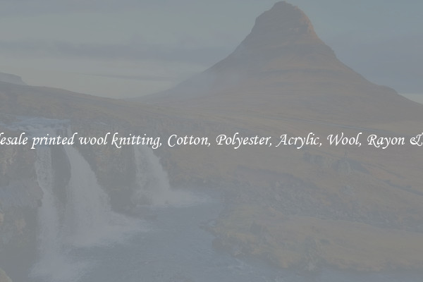 Wholesale printed wool knitting, Cotton, Polyester, Acrylic, Wool, Rayon & More