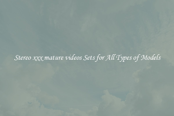 Stereo xxx mature videos Sets for All Types of Models