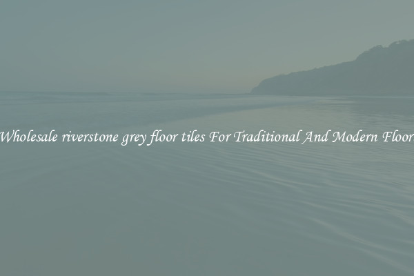 Wholesale riverstone grey floor tiles For Traditional And Modern Floors
