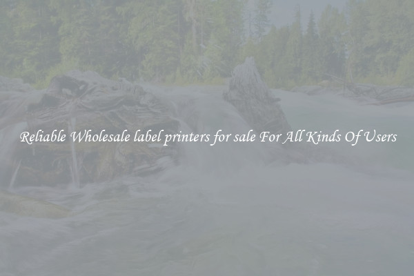 Reliable Wholesale label printers for sale For All Kinds Of Users