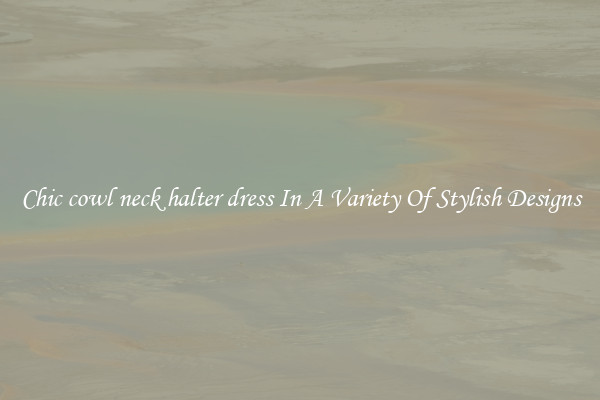 Chic cowl neck halter dress In A Variety Of Stylish Designs