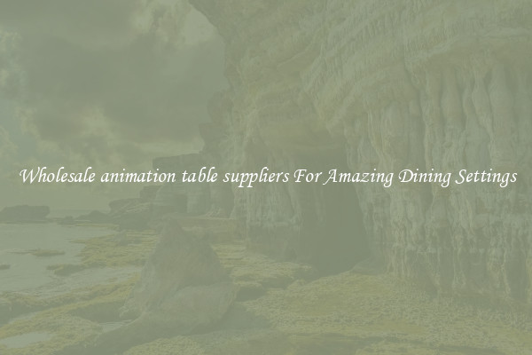 Wholesale animation table suppliers For Amazing Dining Settings