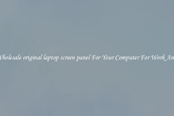 Crisp Wholesale original laptop screen panel For Your Computer For Work And Home