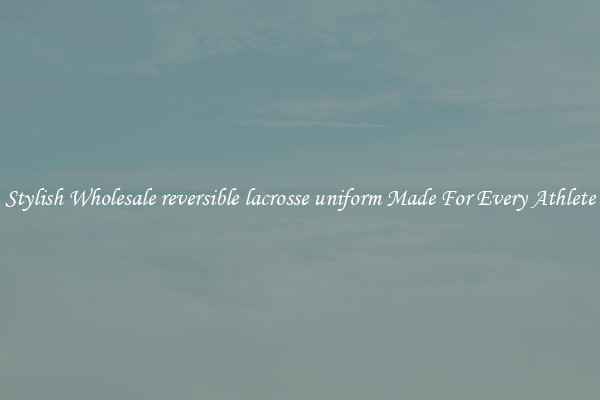 Stylish Wholesale reversible lacrosse uniform Made For Every Athlete