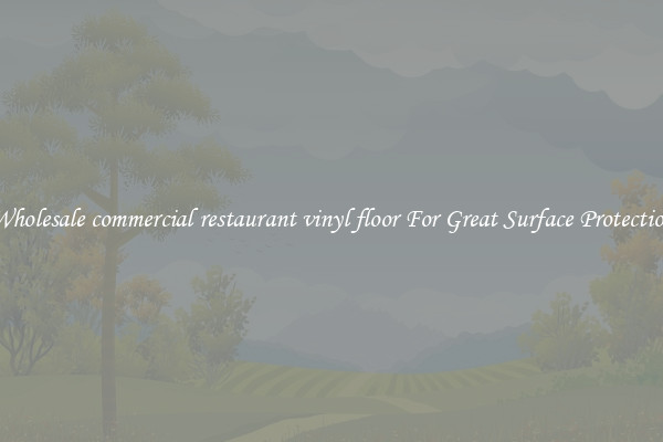 Wholesale commercial restaurant vinyl floor For Great Surface Protection