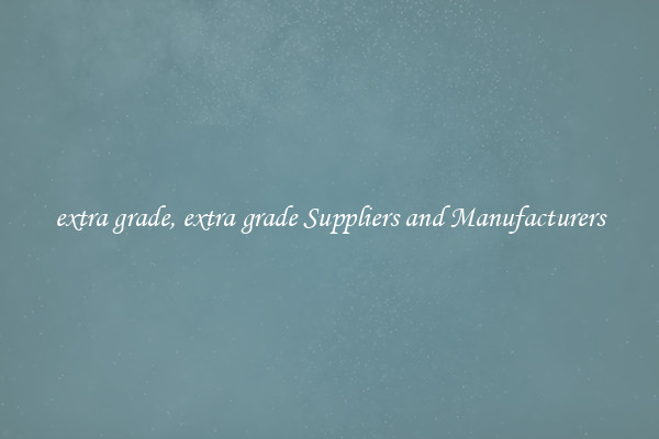 extra grade, extra grade Suppliers and Manufacturers