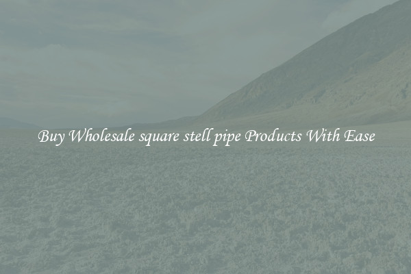 Buy Wholesale square stell pipe Products With Ease
