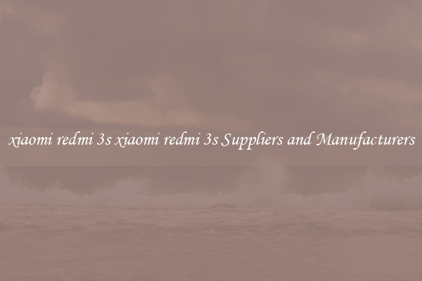 xiaomi redmi 3s xiaomi redmi 3s Suppliers and Manufacturers