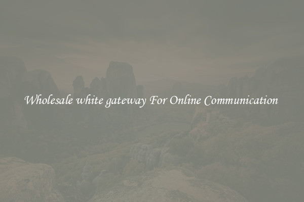 Wholesale white gateway For Online Communication 