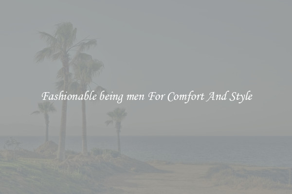 Fashionable being men For Comfort And Style