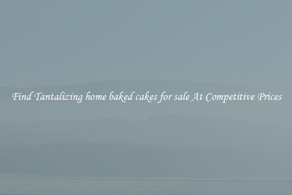 Find Tantalizing home baked cakes for sale At Competitive Prices