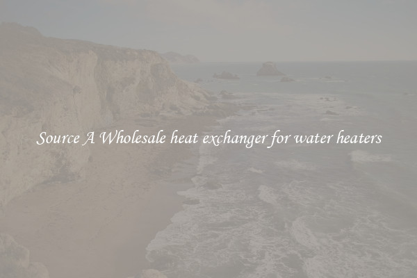 Source A Wholesale heat exchanger for water heaters
