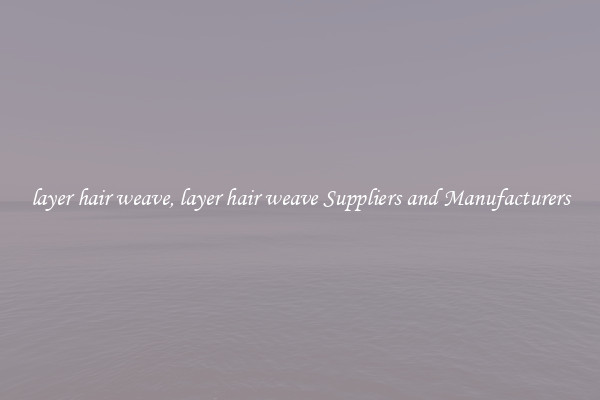 layer hair weave, layer hair weave Suppliers and Manufacturers