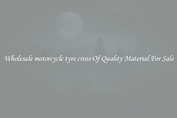 Wholesale motorcycle tyre cross Of Quality Material For Sale